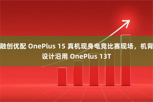 融创优配 OnePlus 15 真机现身电竞比赛现场，机背设计沿用 OnePlus 13T